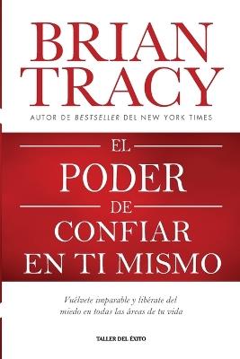 El poder de confiar en ti mismo: Vuélvete imparable y libérate del miedo en todas las áreas de tu vida - Brian Tracy - cover