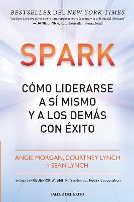 Spark: Cómo liderarse a sí mismo y a los demás con éxito - Angie Morgan,Courtney Lynch,Sean Lynch - cover