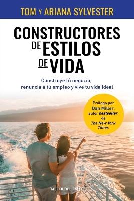 Constructores de estilos de vida: Construye tu negocio, renuncia a tu empleo y vive tu vida ideal - Tom Sylvester,Ariana Sylvester - cover