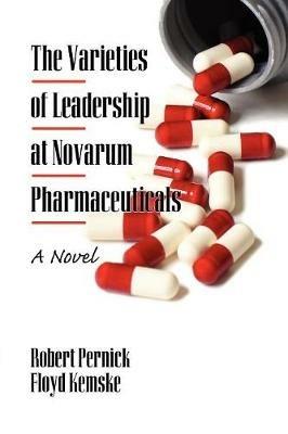 The Varieties of Leadership at Novarum Pharmaceuticals: A Novel - Robert Pernick,Floyd Kemske - cover