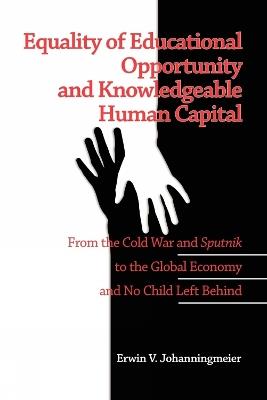 Equality of Educational Opportunity and Knowledgeable Human Capital: From the Cold War and Sputnik to the Global Economy and No Child Left Behind - cover