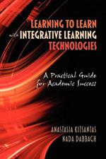Learning to Learn with Integrative Learning Technologies (ILT): A Practical Guide for Academic Success