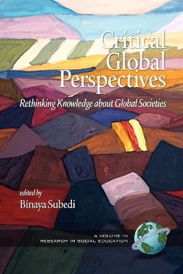 Critical Global Perspectives: Rethinking Knowledge about Global Societies (Hc) (Research in Social Education) - Subedi - cover