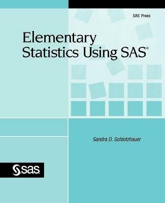 Elementary Statistics Using SAS - Sandra D. Schlotzhauer - cover