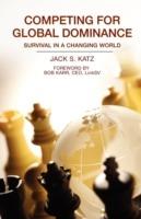 Competing for Global Dominance: Global Business and Economics, Trade and Economic Development, Small Business, Entrepreneurship, Marketing - Jack S. Katz - cover