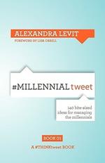 #MILLENNIALtweet: 140 Bite-sized Ideas for Managing the Millennials