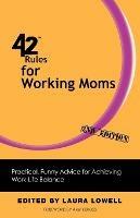 42 Rules for Working Moms (2nd Edition): Practical, Funny Advice for Achieving Work-Life Balance - Laura Lowell - cover