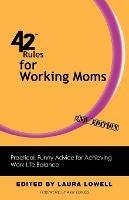 42 Rules for Working Moms (2nd Edition): Practical, Funny Advice for Achieving Work-Life Balance