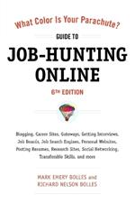 What Color Is Your Parachute? Guide to Job-Hunting Online, Sixth Edition: Blogging, Career Sites, Gateways, Getting Interviews, Job Boards, Job Search Engines, Personal Websites, Posting Resumes, Research Sites, Social Networking