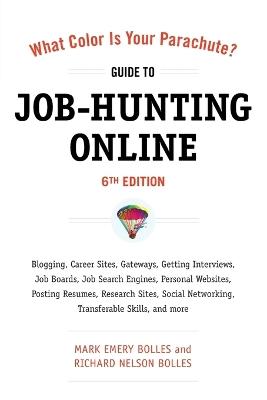 What Color Is Your Parachute? Guide to Job-Hunting Online, Sixth Edition: Blogging, Career Sites, Gateways, Getting Interviews, Job Boards, Job Search Engines, Personal Websites, Posting Resumes, Research Sites, Social Networking - Mark Emery Bolles,Richard N. Bolles - cover