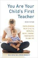 You Are Your Child's First Teacher, Third Edition: Encouraging Your Child's Natural Development from Birth to Age Six - Rahima Baldwin Dancy - cover