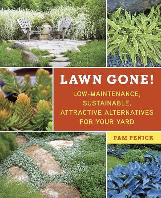 Lawn Gone!: Low-Maintenance, Sustainable, Attractive Alternatives for Your Yard - Pam Penick - cover