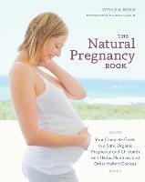 The Natural Pregnancy Book, Third Edition: Your Complete Guide to a Safe, Organic Pregnancy and Childbirth with Herbs, Nutrition, and Other Holistic Choices - Aviva Jill Romm - cover