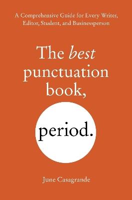 The Best Punctuation Book, Period: A Comprehensive Guide for Every Writer, Editor, Student, and Businessperson - June Casagrande - cover