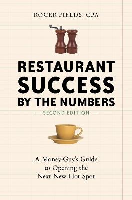 Restaurant Success by the Numbers, Second Edition: A Money-Guy's Guide to Opening the Next New Hot Spot - Roger Fields - cover