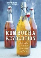 Kombucha Revolution: 75 Recipes for Homemade Brews, Fixers, Elixirs, and Mixers - Stephen Lee,Ken Koopman - cover