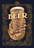 The Comic Book Story of Beer: The World's Favorite Beverage from 7000 BC to Today's Craft Brewing Revolution - Jonathan Hennessey,Mike Smith,Aaron McConnell - cover