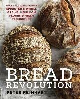 Bread Revolution: World-Class Baking with Sprouted and Whole Grains, Heirloom Flours, and Fresh Techniques - Peter Reinhart - cover