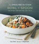 The Sprouted Kitchen Bowl and Spoon: Simple and Inspired Whole Foods Recipes to Savor and Share [A Cookbook]