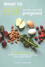 What to Eat When You're Pregnant: A Week-by-Week Guide to Support Your Health and Your Baby's Development