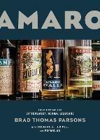 Amaro: The Spirited World of Bittersweet, Herbal Liqueurs, with Cocktails, Recipes, and Formulas - Brad Thomas Parsons - cover