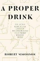 A Proper Drink: The Untold Story of How a Band of Bartenders Saved the Civilized Drinking World [A Cocktails Book]