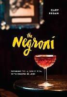 The Negroni: Drinking to La Dolce Vita, with Recipes & Lore [A Cocktail Recipe Book]