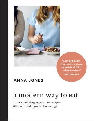 A Modern Way to Eat: 200+ Satisfying Vegetarian Recipes (That Will Make You Feel Amazing) [A Cookbook] - Anna Jones - cover