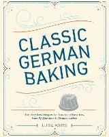 Classic German Baking: The Very Best Recipes for Traditional Favorites, from Pfeffernüsse to Streuselkuchen - Luisa Weiss - cover