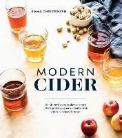 Modern Cider: Simple Recipes to Make Your Own Ciders, Perries, Cysers, Shrubs, Fruit Wines, Vinegars, and More - Emma Christensen - cover
