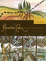 The Florentine Codex, Book Eleven: Earthly Things: A General History of the Things of New Spain