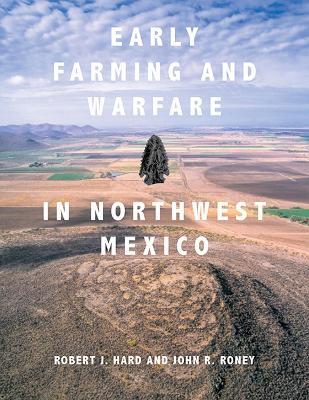 Early Farming and Warfare in Northwest Mexico - Robert J. Hard,John R. Roney - cover