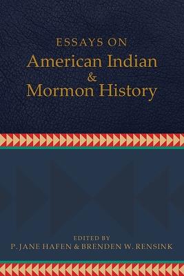 Essays on American Indian and Mormon History - P. Jane Hafen,Brenden W. Rensink - cover