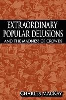 Extraordinary Popular Delusions and the Madness of Crowds