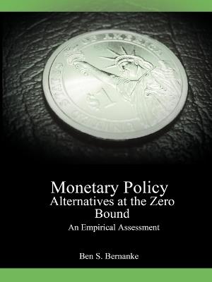 Monetary Policy Alternatives at the Zero Bound: An Empirical Assessment - Ben S Bernanke,Vincent R Reinhart,Brian P Sack - cover