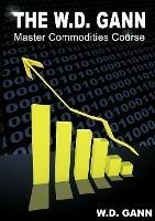 The W. D. Gann Master Commodity Course: Original Commodity Market Trading Course - W D Gann - cover