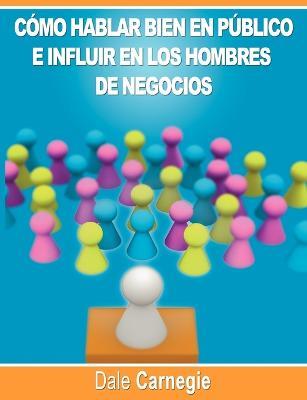 Como hablar bien en publico e influir en los hombres de negocios por Dale Carnegie autor de Como Ganar Amigos - Dale Carnegie - cover