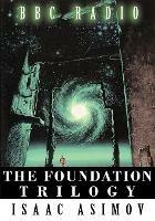 The Foundation Trilogy (Adapted by BBC Radio) This book is a transcription of the radio broadcast - Isaac Asimov - cover