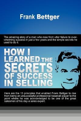 How I Learned the Secrets of Success in Selling - Frank Bettger - cover