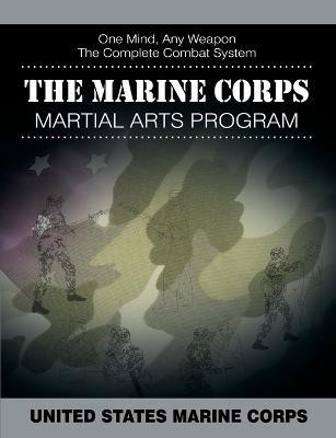 The Marine Corps Martial Arts Program: The Complete Combat System - United States Marine Corps - cover