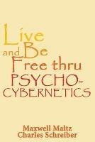 Live and Be Free Thru Psycho-Cybernetics
