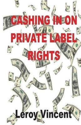 Cashing In On Private Label Rights - Leroy Vincent - cover