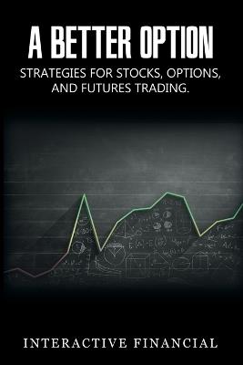 A Better Option: Strategies for Stocks, Options, and Futures Trading - Interactive Financial - cover