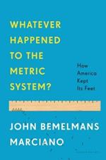 Whatever Happened to the Metric System?: How America Kept Its Feet