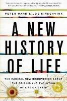 A New History of Life: The Radical New Discoveries about the Origins and Evolution of Life on Earth - Peter Ward,Joe Kirschvink - cover