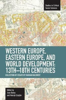 Western Europe Eastern Europe And World Development 13th-18th Centuries: Collection Of Essays Of Marian: Studies in Critical Social Sciences Volume 16