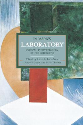 In Marx's Laboratory: Critical Interpretations Of The Grundrisse: Historical Materialism, Volume 48 - Riccardo Bellofiore,Guido Starosta - cover