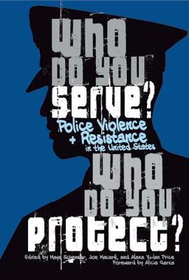 Who Do You Serve, Who Do You Protect?: Police Violence and Resistance in the United States - cover