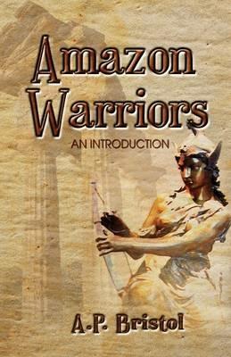Amazon Warriors: An Introduction - A P Bristol - cover