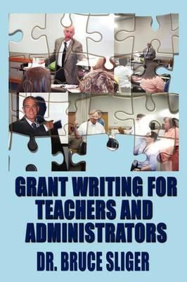 Grant Writing for Teachers and Administrators - Bruce Sliger - cover